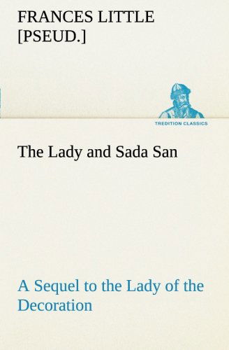 Cover for [pseud.] Little Frances · The Lady and Sada San a Sequel to the Lady of the Decoration (Tredition Classics) (Paperback Bog) (2013)