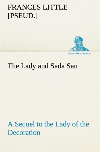 Cover for [pseud.] Little Frances · The Lady and Sada San a Sequel to the Lady of the Decoration (Tredition Classics) (Paperback Book) (2013)