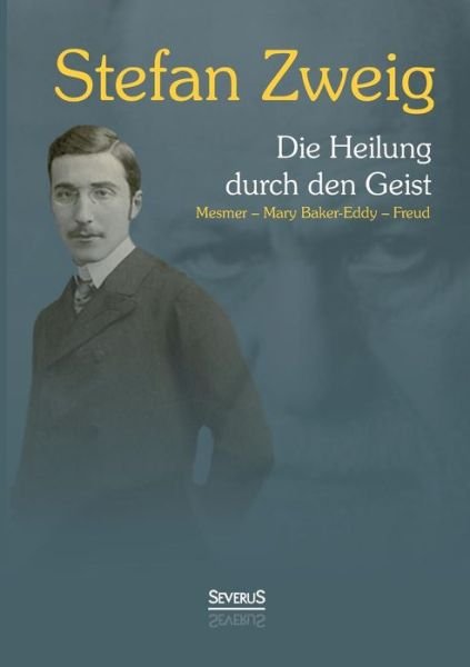Cover for Stefan Zweig · Die Heilung Durch den Geist: Franz Anton Mesmer - Mary Baker-eddy - Sigmund Freud (Paperback Book) [German edition] (2018)
