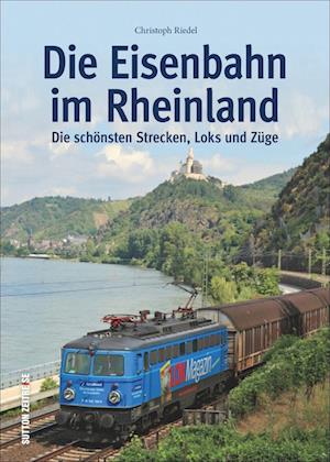 Die Eisenbahn im Rheinland - Christoph Riedel - Books - Sutton - 9783963034718 - July 14, 2023