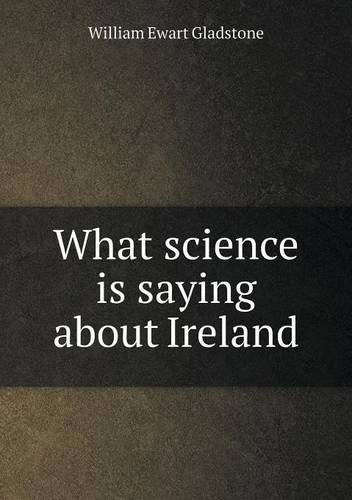 Cover for William Ewart Gladstone · What Science is Saying About Ireland (Paperback Book) (2013)