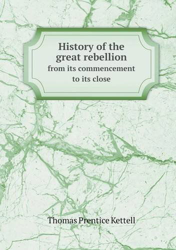 Cover for Thomas Prentice Kettell · History of the Great Rebellion from Its Commencement to Its Close (Paperback Book) (2013)