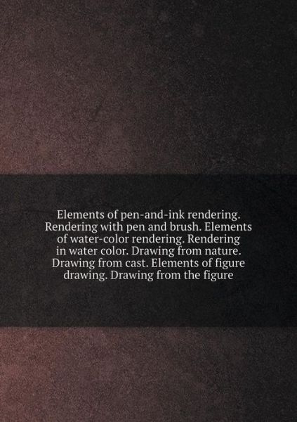 Cover for International Textbook Company · Elements of Pen-and-ink Rendering. Rendering with Pen and Brush. Elements of Water-color Rendering. Rendering in Water Color. Drawing from Nature. Dra (Paperback Book) (2015)