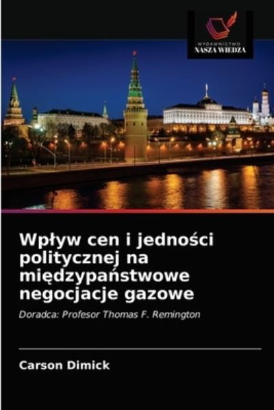 Cover for Carson Dimick · Wplyw cen i jedno?ci politycznej na mi?dzypa?stwowe negocjacje gazowe (Pocketbok) (2021)