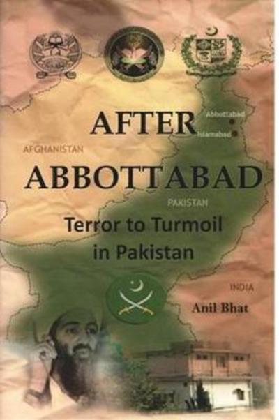 Cover for Anil Bhat · After Abbottabad: Terror to Turmoil in Pakistan (Hardcover Book) (2012)