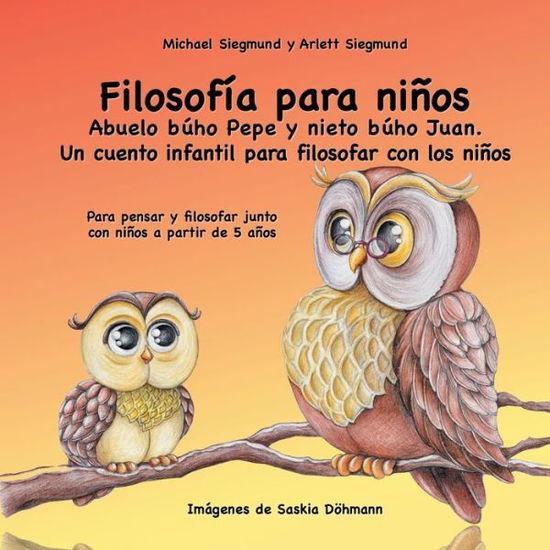 Filosofia para ninos. Abuelo buho Pepe y nieto buho Juan. Un cuento infantil para filosofar con los ninos: Para pensar y filosofar junto con ninos a partir de 5 anos - Michael Siegmund - Books - Books on Demand - 9788413266718 - February 3, 2020