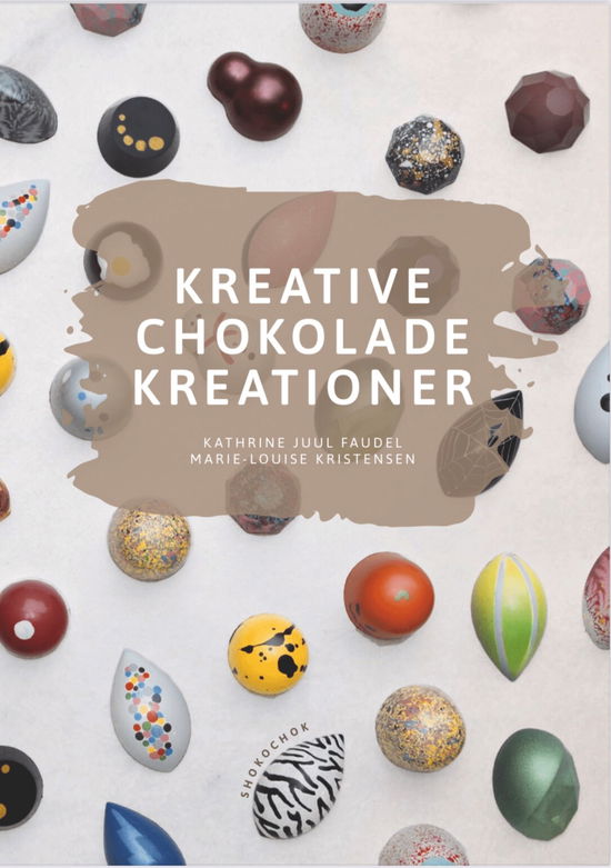 Cover for Kathrine Juul Faudel og Marie-Louise Kristensen · Kreative Chokolade Kreationer (Hardcover bog) [2. udgave] (2020)