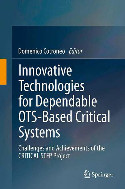 Domenico Cotroneo · Innovative Technologies for Dependable OTS-Based Critical Systems: Challenges and Achievements of the CRITICAL STEP Project (Hardcover Book) [2013 edition] (2013)