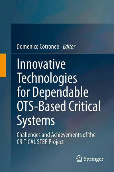 Innovative Technologies for Dependable OTS-Based Critical Systems: Challenges and Achievements of the CRITICAL STEP Project - Domenico Cotroneo - Books - Springer Verlag - 9788847027718 - January 25, 2013