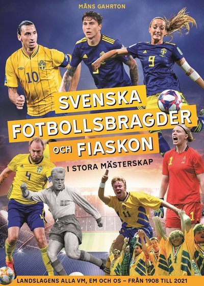 Cover for Måns Gahrton · Svenska fotbollsbragder och fiaskon i stora mästerskap : Landslagens alla VM, EM och OS ? från 1908 till 2021 (Gebundesens Buch) (2021)