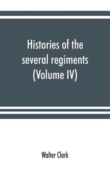 Histories of the several regiments and battalions from North Carolina, in the great war 1861-'65 (Volume IV) - Walter Clark - Bøger - Alpha Edition - 9789353891718 - 22. september 2019