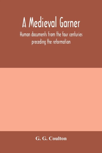 Cover for G G Coulton · A medieval garner; human documents from the four centuries preceding the reformation (Paperback Book) (2020)