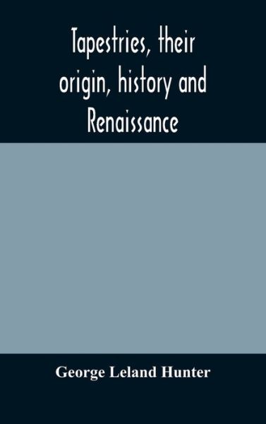 Cover for George Leland Hunter · Tapestries, their origin, history and renaissance (Hardcover Book) (2020)