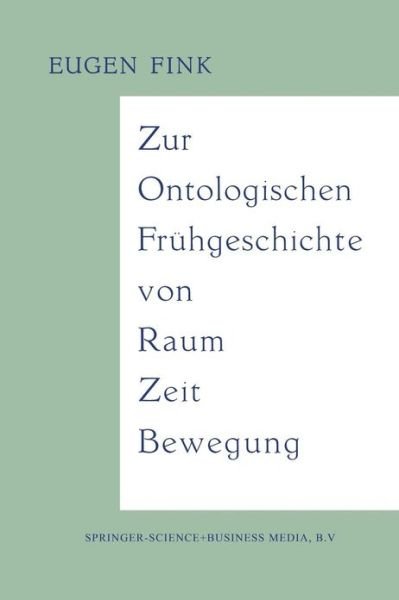 Cover for Eugen Fink · Zur Ontologischen Fruhgeschichte Von Raum -- Zeit -- Bewegung (Taschenbuch) [Softcover Reprint of the Original 1st 1957 edition] (1957)