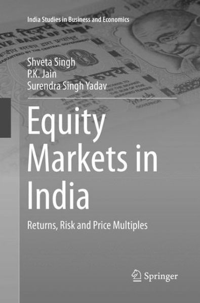 Cover for Shveta Singh · Equity Markets in India: Returns, Risk and Price Multiples - India Studies in Business and Economics (Paperback Book) [Softcover reprint of the original 1st ed. 2016 edition] (2018)