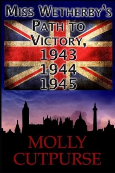 Cover for Cutpurse Molly Cutpurse · Miss Wetherby's Path to Victory, 1943, 1944, 1945. (Paperback Book) (2022)