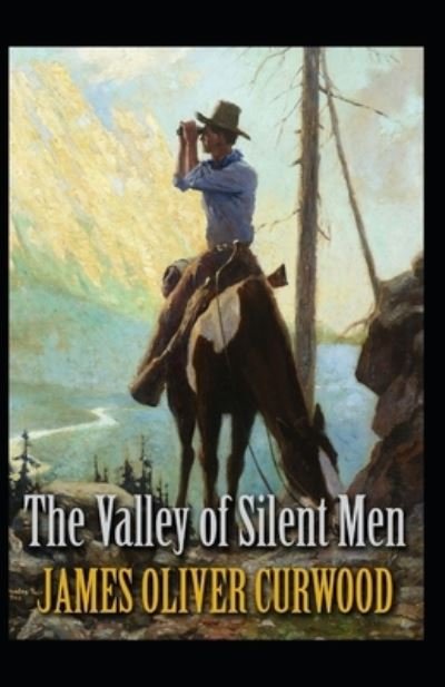 Cover for James Oliver Curwood · The Valley of Silent Men: James Oliver Curwood (Classics, Literature, Action and Adventure, Romance, Westerns) [Annotated] (Paperback Book) (2021)