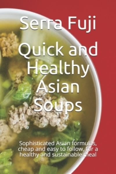 Quick and Healthy Asian Soups - Serra Fuji - Livres - Independently Published - 9798505090718 - 16 mai 2021