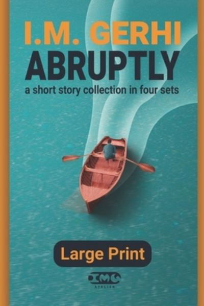 Cover for I M Gerhi · Abruptly: a short story collection in four sets (Paperback Bog) [Large type / large print edition] (2021)