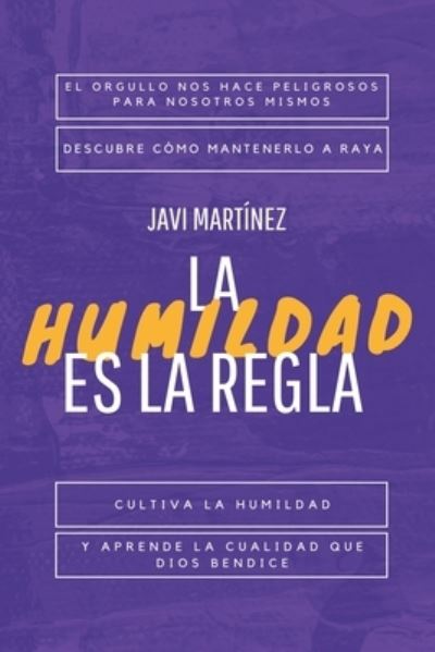 Cover for Javi Martinez · La humildad es la regla: El orgullo nos hace peligrosos para nosotros mismos. Descubre como mantenerlo a raya, cultiva la humildad, y aprende la cualidad que Dios bendice. (Paperback Book) (2020)