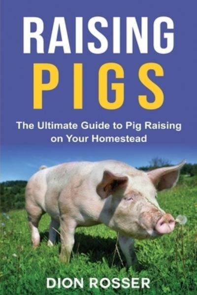 Raising Pigs - Dion Rosser - Books - Independently Published - 9798569418718 - November 22, 2020