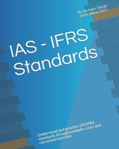 IAS - IFRS Standards: Understand and practice IAS / IFRS standards through example cases and corrected exercises - Ias / Ifrs Standards - Hicham Talbi - Livros - Independently Published - 9798580422718 - 12 de dezembro de 2020