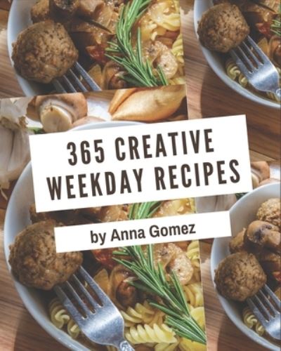 365 Creative Weekday Recipes - Anna Gomez - Kirjat - Independently Published - 9798582118718 - keskiviikko 16. joulukuuta 2020