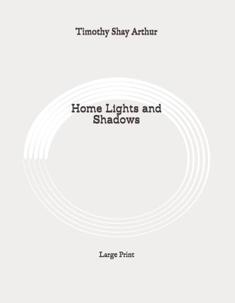 Cover for Timothy Shay Arthur · Home Lights and Shadows (Pocketbok) (2020)