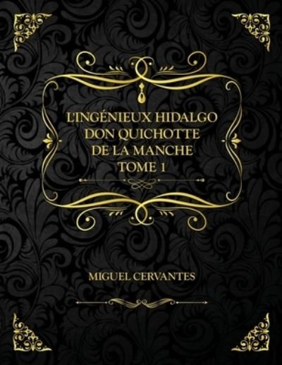 Cover for Miguel de Cervantes · L'Ingenieux Hidalgo Don Quichotte de la Manche - Tome 1: Edition Collector - Miguel Cervantes (Paperback Book) (2021)