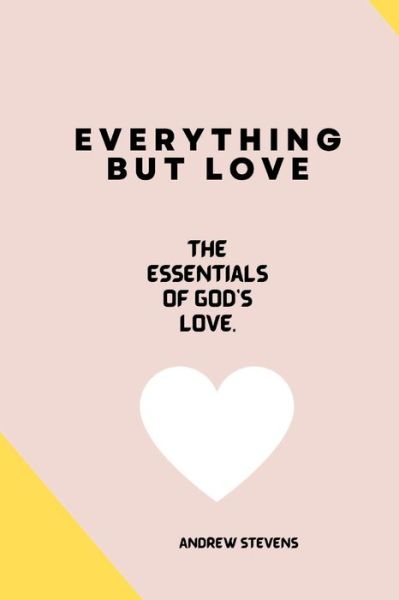 Cover for Andrew Stevens · Everything But Love: The Essentials of God's Love (Paperback Book) (2022)