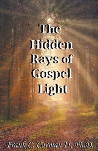 Cover for II Frank C. Carman Ph.D. II · The Hidden Rays of Gospel Light (Pocketbok) (2022)