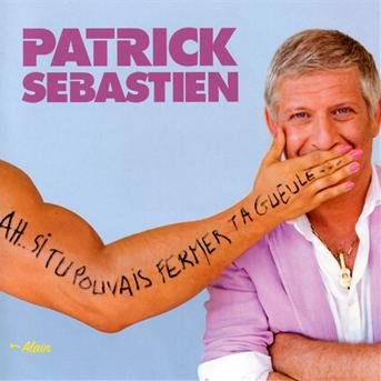 Cover for Patrick Sebastien · Ah Si Tu Pouvais Fermer Ta Gueule (CD) (2009)