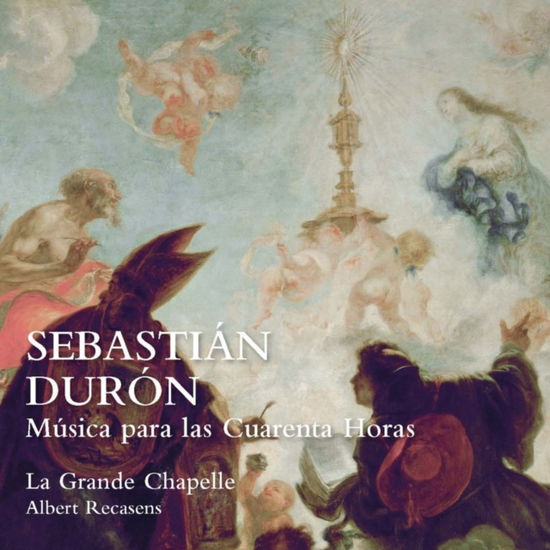 La Grande Chapelle / Albert Recasens · Sebastian Duron. Musica Para Las Cuarenta Horas (CD) (2025)