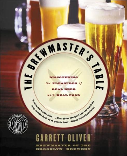 The Brewmaster's Table: Discovering The Pleasures Of Real Beer With Real Food - Garrett Oliver - Bücher - ECCO Press - 9780060005719 - 3. Mai 2005