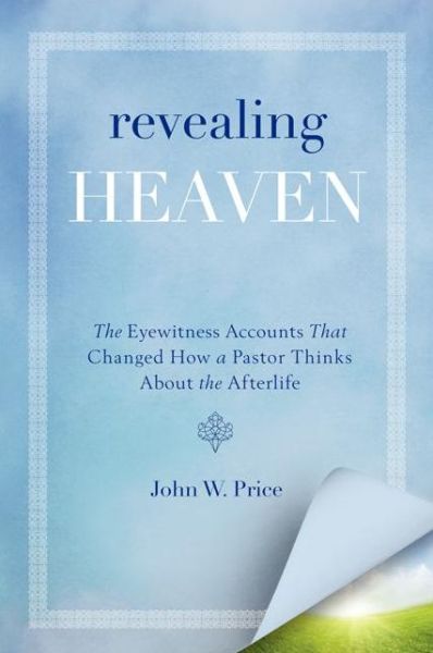 Revealing Heaven: The Christian Case for Near-Death Experiences - John Price - Books - HarperCollins Publishers Inc - 9780062197719 - February 19, 2013