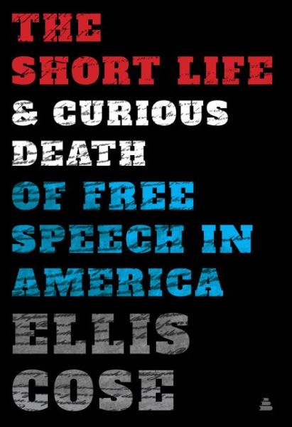 Cover for Ellis Cose · Short Life and Curious Death of Free Speech (Book) (2020)