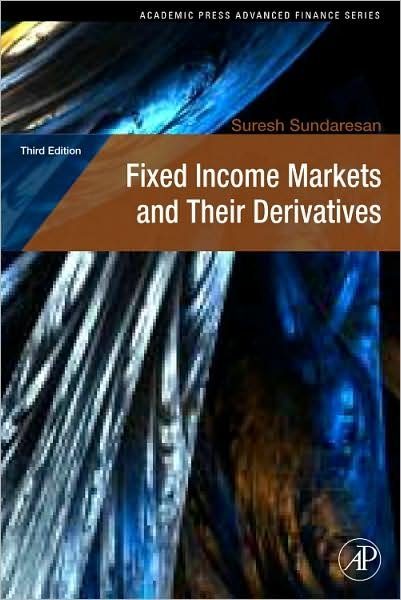 Cover for Sundaresan, Suresh (Chase Manhattan Bank Professor of Economics and Finance, Columbia University, New York, NY, USA) · Fixed Income Markets and Their Derivatives - Academic Press Advanced Finance (Hardcover Book) (2009)