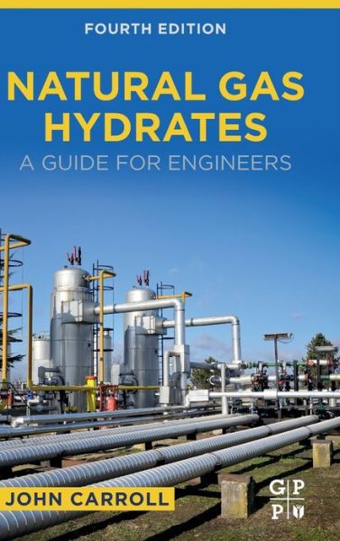 Cover for Carroll, John (Director, Geostorage Processing Engineering for Gas Liquids Engineering, Calgary, Canada) · Natural Gas Hydrates: A Guide for Engineers (Hardcover Book) (2020)