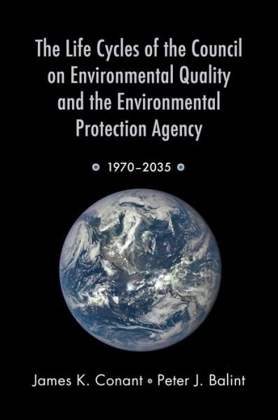 Cover for Conant, James K. (Professor of Government and Politics, Professor of Government and Politics, George Mason University) · The Life Cycles of the Council on Environmental Quality and the Environmental Protection Agency: 1970 - 2035 (Pocketbok) (2016)