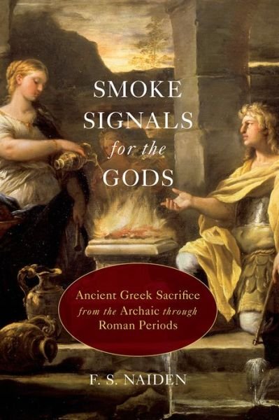 Cover for Naiden, F. S. (Associate Professor of History, Associate Professor of History, University of North Carolina at Chapel Hill) · Smoke Signals for the Gods: Ancient Greek Sacrifice from the Archaic through Roman Periods (Paperback Book) (2015)