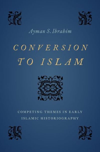 Cover for Ibrahim, Ayman S. (Bill and Connie Jenkins Associate Professor of Islamic Studies, Bill and Connie Jenkins Associate Professor of Islamic Studies, The Southern Baptist Theological Seminary) · Conversion to Islam: Competing Themes in Early Islamic Historiography (Hardcover Book) (2021)