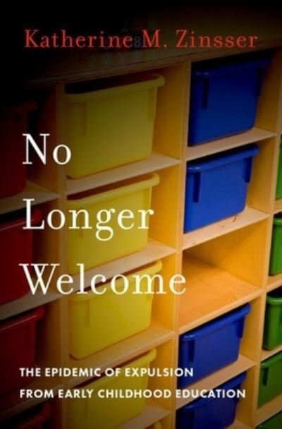 Cover for Zinsser, Katherine M. (Associate Professor of Psychology, Associate Professor of Psychology, Department of Psychology, University of Illinois at Chicago) · No Longer Welcome: The Epidemic of Expulsion from Early Childhood Education (Hardcover Book) (2022)