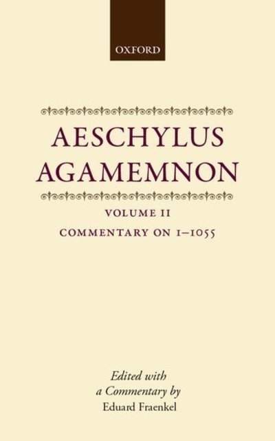 Aeschylus: Agamemnon: Aeschylus: Agamemnon: Volume II: Commentary 1-1055 - Aeschylus: Agamemnon - Fraenkel - Books - Oxford University Press - 9780199271719 - January 8, 2004