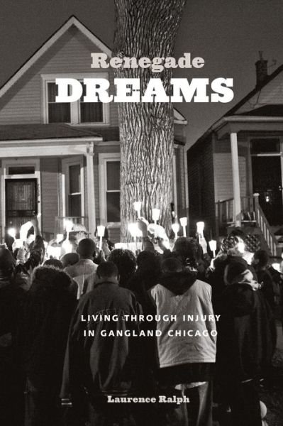 Cover for Laurence Ralph · Renegade Dreams: Living through Injury in Gangland Chicago (Paperback Book) (2014)