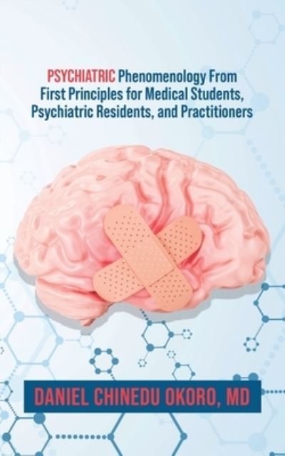 Cover for MD Daniel Chinedu Okoro · Psychiatric Phenomenology From First Principles for Medical Students, Psychiatric Residents, and Practitioners (Paperback Bog) (2022)
