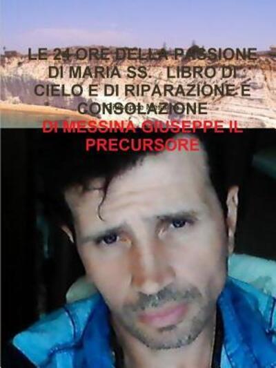 Cover for Giuseppe Messina · Le 24 Ore Della Passione Di Maria Ss. Libro Di Cielo E Di Riparazione E Consolazione (Paperback Book) (2019)