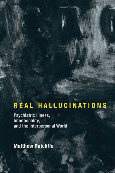 Cover for Ratcliffe, Matthew (Professor, University of York) · Real Hallucinations: Psychiatric Illness, Intentionality, and the Interpersonal World - Philosophical Psychopathology (Innbunden bok) (2017)