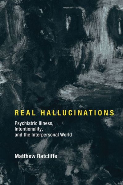 Real Hallucinations: Psychiatric Illness, Intentionality, and the Interpersonal World - Philosophical Psychopathology - Ratcliffe, Matthew (Professor, University of York) - Books - MIT Press Ltd - 9780262036719 - September 22, 2017