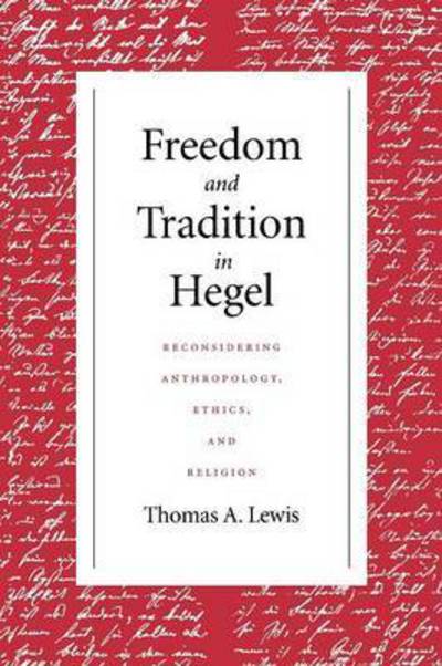 Cover for Thomas A. Lewis · Freedom and Tradition in Hegel: Reconsidering Anthropology, Ethics, and Religion (Paperback Book) (2005)
