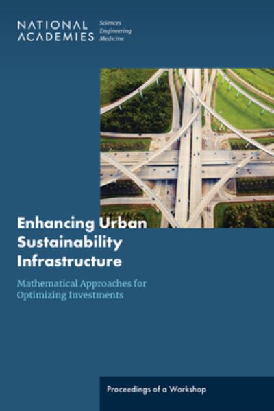 Cover for National Academies of Sciences, Engineering, and Medicine · Enhancing Urban Sustainability Infrastructure : Mathematical Approaches for Optimizing Investments (Book) (2023)